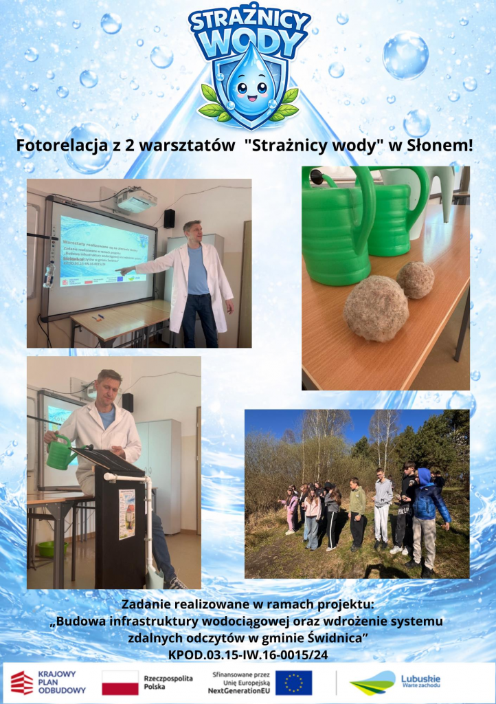 Plakat informujący o fotorelacji z dwóch warsztatów „Strażnicy wody” w Słonem. Na grafice widoczny jest logo z kroplą wody oraz zdjęcia z zajęć: prowadzący w białym fartuchu prezentujący materiały przy tablicy multimedialnej, doświadczenie z wodą przy użyciu konewki i modelu instalacji, zbliżenie na zielone konewki i kulki filtracyjne oraz grupa uczniów uczestniczących w zajęciach terenowych na świeżym powietrzu. Na dole znajdują się informacje o projekcie oraz logotypy instytucji finansujących.